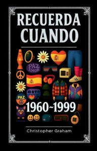 Title: RECUERDA CUANDO 1960 ~ 1999: Cuatro Décadas de Cambios, Cultura y Caos (Spanish Edition):, Author: Christopher Graham