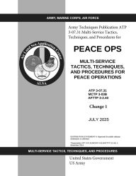 Title: Army Techniques Publication ATP 3-07.31 Multi-Service Tactics, Techniques, and Procedures for Peace Operations July 2025, Author: United States Government Us Army