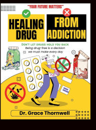 Title: HEALING FROM DRUG ADDICTION: A Science-Backed, Step-by-Step Guide to Reclaim Your Life, Rebuild Your Brain, and Break Free from the Cycle of Relapse, Author: Dr. Grace Thornwell