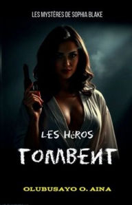 Title: Les héros tombent: Les mystères de Sophia Blake, Author: Olubusayo Aina