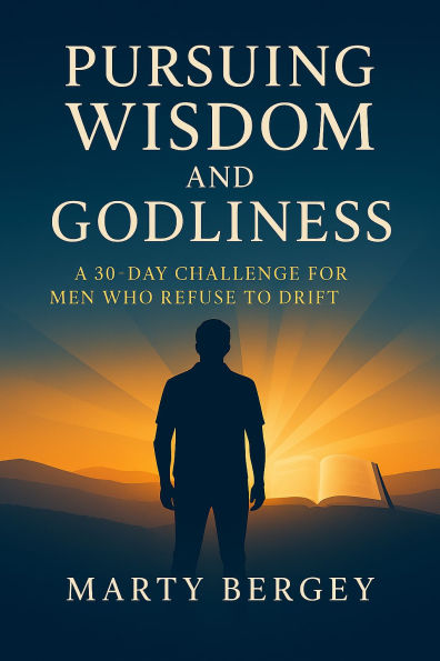 Pursuing Wisdom and Godliness: A 30-Day Challenge for Men Who Refuse to Drift