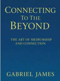 Title: Connecting To The Beyond, Author: Gabriel James
