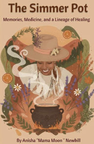 Title: The Simmer Pot: Memories, Medicine, and a Lineage of Healing:, Author: Anisha Newbill