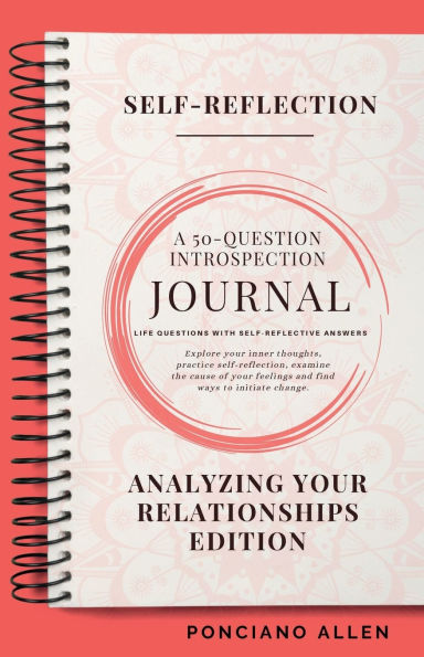 The Self-Reflection 50-Question Introspection Journal- Analyzing Your Relationships Edition: Understand your emotions, strengthen your connections, and bring mindfulness to how you love and communicate.