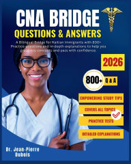 Title: CNA Bridge Questions & Answers: A Bilingual Bridge for Haitian Immigrants with 800+ Practice questions & in-depth explanations to help you grasp key..., Author: Dubois Dr. Jean-Pierre