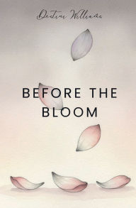 Title: Before the Bloom: A Daughter's Poetry on Grief, Grace, and Growth, Author: Destini Williams