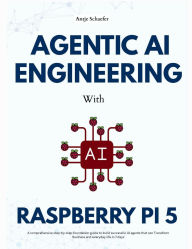 Title: Agentic AI Engineering with Raspberry Pi 5: A comprehensive step-by-step foundation guide to build successful AI agents that can Transform Business and everyday lif, Author: Antje Schaefer