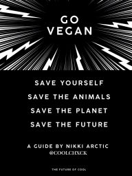 Title: Go Vegan: Save Yourself. Save The Animals. Save The Planet. Save The Future., Author: Nikki Arctic