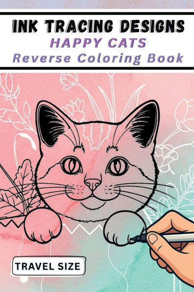 Ink Tracing Designs - Happy Cats Reverse Coloring Book: 25 Joyful White Line Designs on Watercolor Backgrounds for Calm Creativity, Mood-Based Tracing & Travel-Friendly Relaxat