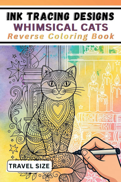 Ink Tracing Designs - Whimsical Cats - Travel Size Reverse Coloring Book: 35 Pages of Playful Felines for Calm Creativity, Relaxing Tracing, Layered with Watercolor Washes