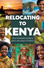 Relocating to Kenya: Your Complete Guide to Life in the Heart of Africa