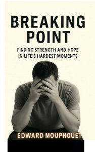 Title: Breaking Point: Finding Strength and Hope in Life's Hardest Moments, Author: Edward Mouphouet