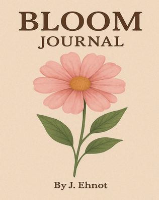 Bloom Journal by Jaclyn Ehnot: A place to write your thoughts