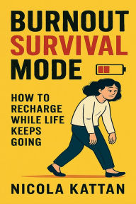 Title: Burnout Survival Mode: How to Recharge While Life Keeps Going:, Author: Nicola Kattan