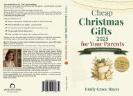 Title: CHEAP CHRISTMAS GIFTS FOR PARENTS 2025: Thoughtful Budget-Friendly Ideas for Mom & Dad, Author: Emily Grace Hayes