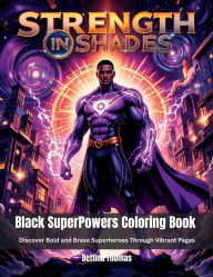 Title: Strength in Shades: Black SuperPowers Coloring Book:Discover Bold and Brave Superheroes Through Vibrant Pages, Author: Bettina Thomas