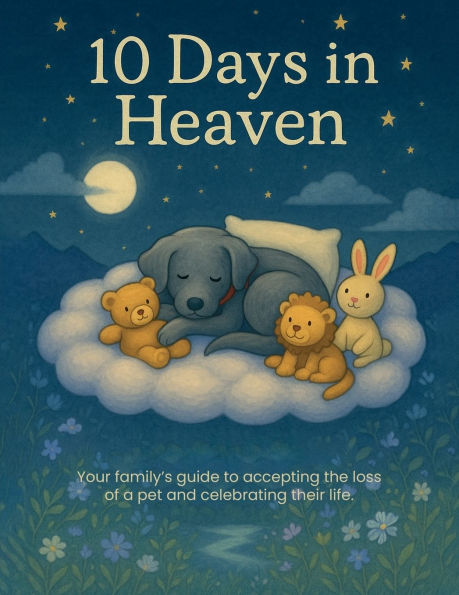 10 Days in Heaven: Your Family's Path to Healing After the Loss of a Pet