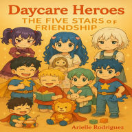 Title: Daycare Heroes: The Five Stars of Friendship:, Author: Arielle Rodriguez