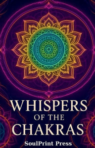Title: Whispers of The Chakras, Author: SoulPrint Press