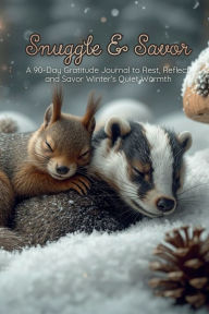 Title: Snuggle & Savor: A 90-Day Guided Gratitude Journal to Rest, Reflect, and Savor Winter's Quiet Warmth, Author: Wings And Daydreams Publishing