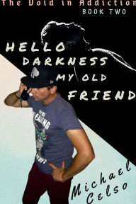 Title: Hello Darkness My Old Friend: The Void in Addiction (Book Two), Author: Michael Celso