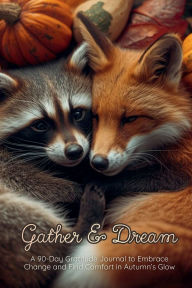 Title: Gather & Dream: A 90-Day Guided Gratitude Journal to Embrace Change and Find Comfort in Autumn's Glow, Author: Wings And Daydreams Publishing