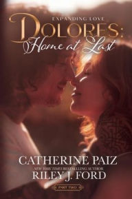 Title: DOLORES: Home at Last (Expanding Love)-Part Two:, Author: Catherine Paiz