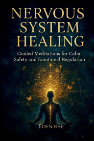 Title: Nervous System Healing: Guided Meditations for Calm, Safety and Emotional Regulation, Author: Eden Rae