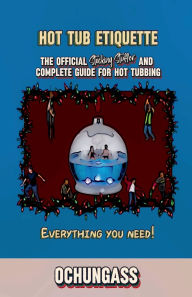 Title: Hot Tub Etiquette: The official stocking stuffer and complete guide for hot tubbing, Author: Ochungass