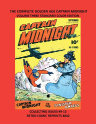 Title: THE COMPLETE GOLDEN AGE CAPTAIN MIDNIGHT VOLUME THREE STANDARD COLOR EDITION: COLLECTING ISSUES #9-12 RETRO COMIC REPRINTS #842, Author: Retro Comic Reprints