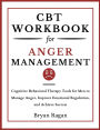 CBT Workbook For Anger Management: Cognitive Behavioral Therapy Tools for Men to Manage Anger, Improve Emotional Regulation, and Achieve Success