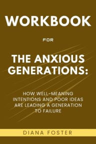 Title: Workbook for The Anxious Generations: A Practical Guide to Jonathan Haidt's Book, Author: Diana Foster