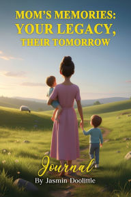 Title: Mom's Memories: Your Legacy, Their Tommorow, Author: Jasmin Doolittle