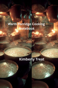 Title: Warm Porridge Cooking Notebook, Author: Kimberly Treat