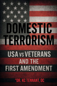 Title: DOMESTIC TERRORISM: USA vs. Veterans and the First Amendment:, Author: Kenneth Tennant