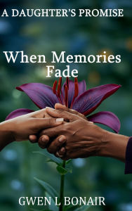 Title: A DAUGHTER'S PROMISE: WHEN MEMORIES FADE, Author: Gwen Bonair