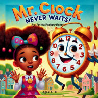 Title: Mr. Clock Never Waits!: A Fun And Engaging Way To Teach Young Readers About Time Management.], Author: Zelma Forbes - Green