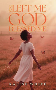 Title: You Left Me, God Blessed Me., Author: Kalise White