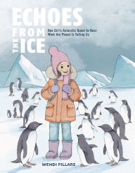 Title: Echoes From the Ice: One Girl's Antarctic Quest to Hear What the Planet Is Telling Us, Author: Wendi Pillars
