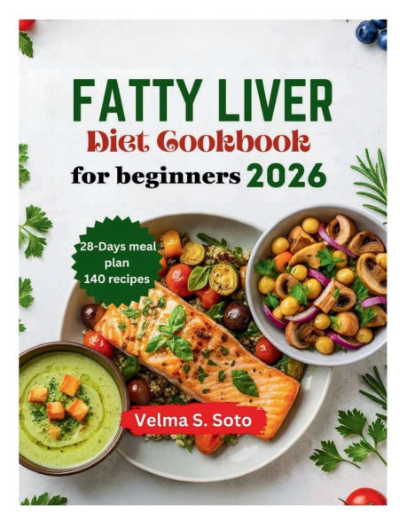 Fatty Liver Diet Cookbook for beginners 2026: A Complete Cooking Journey Spanning 1800 Days of Tasty Recipes With a 28-Day Plan to Help You Every Day