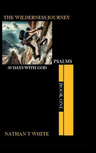 Title: THE WILDERNESS JOURNEY BOOK ONE: THE PSALMS, Author: Nathan T. White
