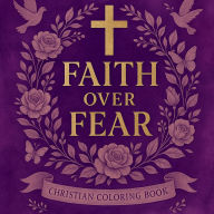 Title: Faith Over Fear Coloring Book: Christian Adult Coloring Book for Women - Bible Verses, & Floral Designs for Creativity and Relaxation, Author: Glory Designs