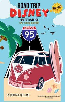 ROAD TRIP DISNEY THE GUIDE OF HOW TO TRAVEL I-95 LIKE A ROAD WARRIOR: HOW TO TRAVEL I-95 LIKE A ROAD WARRIOR