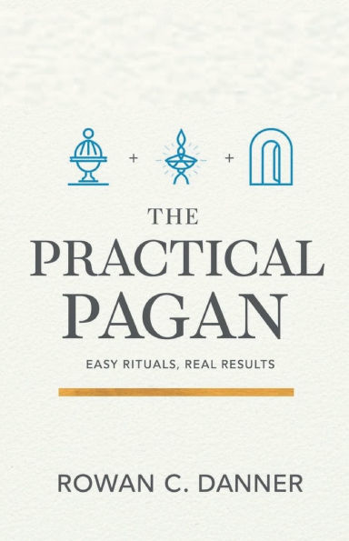 The Practical Pagan: Easy Rituals, Real Results