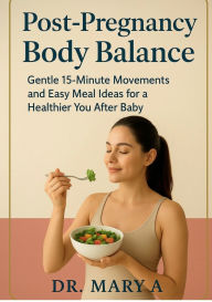 Title: Post-Pregnancy Body Balance: Gentle 15-Minute Movements and Easy Meal Ideas for a Healthier You After Baby, Author: Sandra B