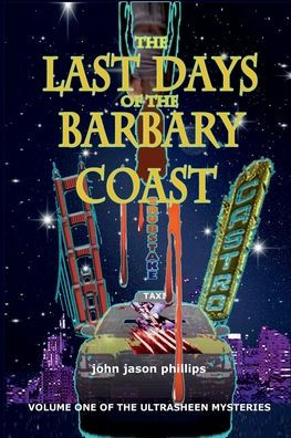 the Last Days of Barbary Coast: : Volume One Ultrasheen Mysteries