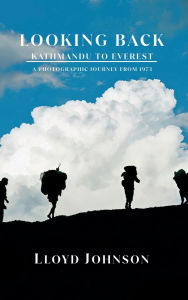 Title: Looking Back Kathmandu to Everest: A Photographic Journey From 1973, Author: Lloyd Johnson