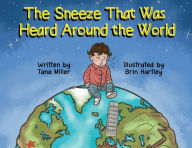 Title: The Sneeze That Was Heard Around the World, Author: Tana Miller
