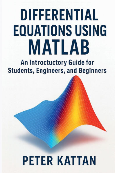 Differential Equations Using MATLAB: An Introductory Guide for Students, Engineers, and Beginners: