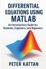 Differential Equations Using MATLAB: An Introductory Guide for Students, Engineers, and Beginners:
